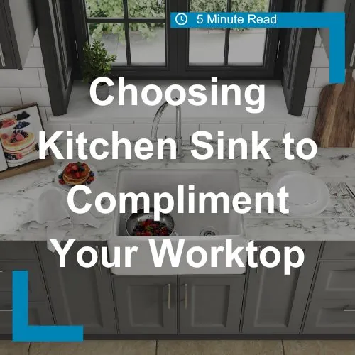 Choosing the Perfect Kitchen Sink to Complement Your Worktop