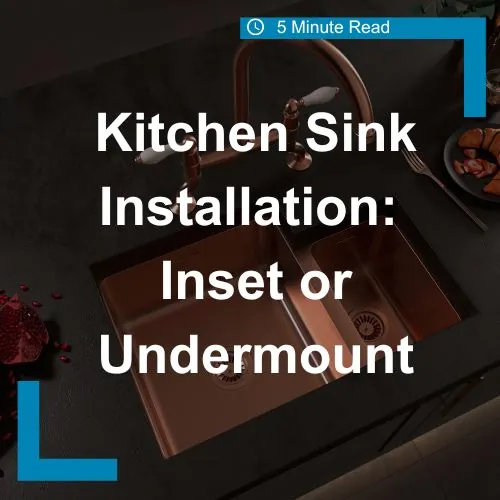 Kitchen sink installation: Inset or Undermount sinks