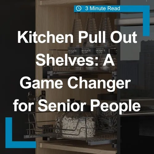 Kitchen Pull Out Shelves: A Game Changer for Senior People