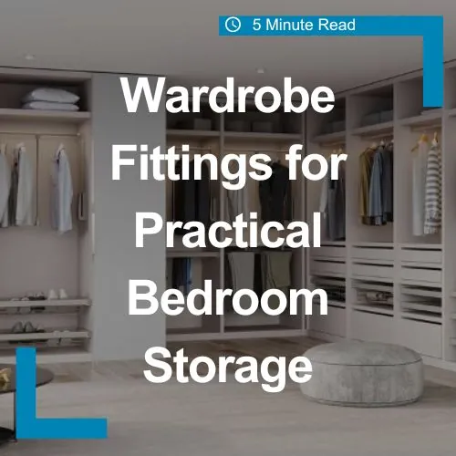 How to Select Wardrobe Fittings for Practical Bedroom Storage