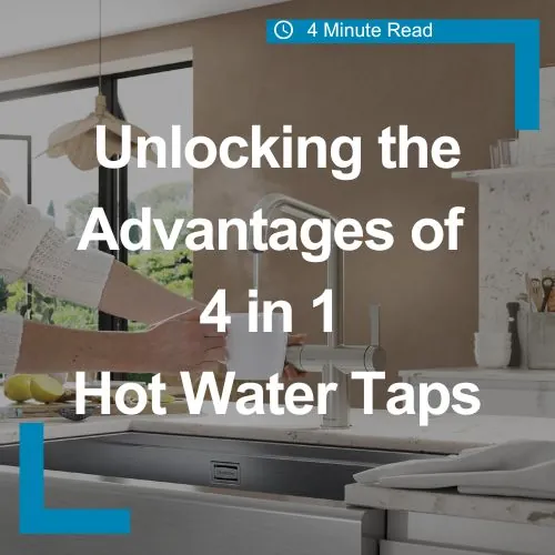 Advantages of 4 in 1 Hot Water Taps for Irish Homes